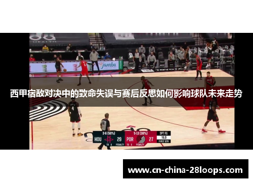 西甲宿敌对决中的致命失误与赛后反思如何影响球队未来走势