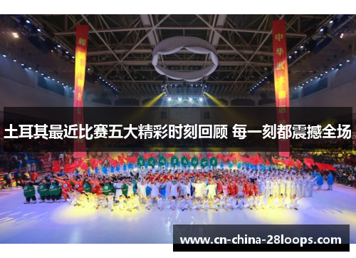 土耳其最近比赛五大精彩时刻回顾 每一刻都震撼全场