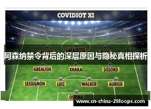 阿森纳禁令背后的深层原因与隐秘真相探析 阿森纳禁令背后的深层原因与隐秘真相探析