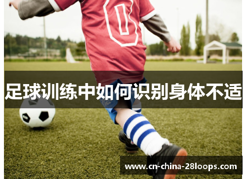 足球训练中如何识别身体不适