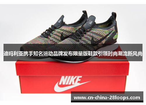 迪玛利亚携手知名运动品牌发布限量版鞋款引领时尚潮流新风尚