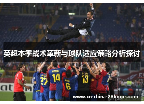 英超本季战术革新与球队适应策略分析探讨