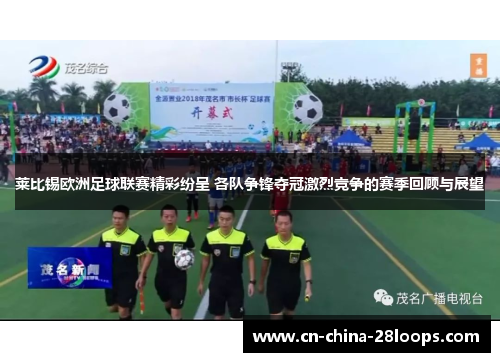 莱比锡欧洲足球联赛精彩纷呈 各队争锋夺冠激烈竞争的赛季回顾与展望