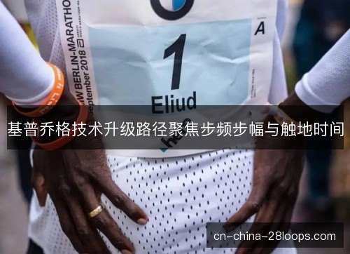 基普乔格技术升级路径聚焦步频步幅与触地时间